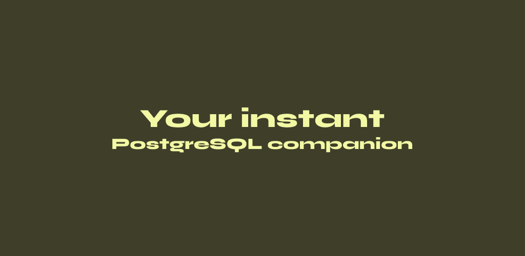 Your instant PostgreSQL companion